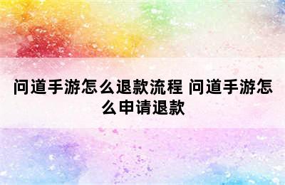 问道手游怎么退款流程 问道手游怎么申请退款